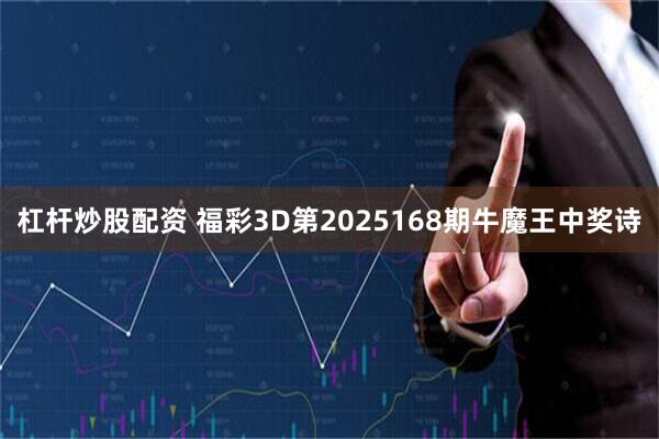 杠杆炒股配资 福彩3D第2025168期牛魔王中奖诗